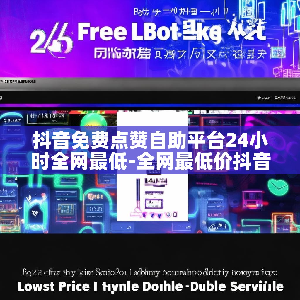 抖音免费点赞自助平台24小时全网最低-全网最低价抖音双击业务网站 抖音免费点赞自助平台24小时全网最低-全网最低价抖音双击业务网站