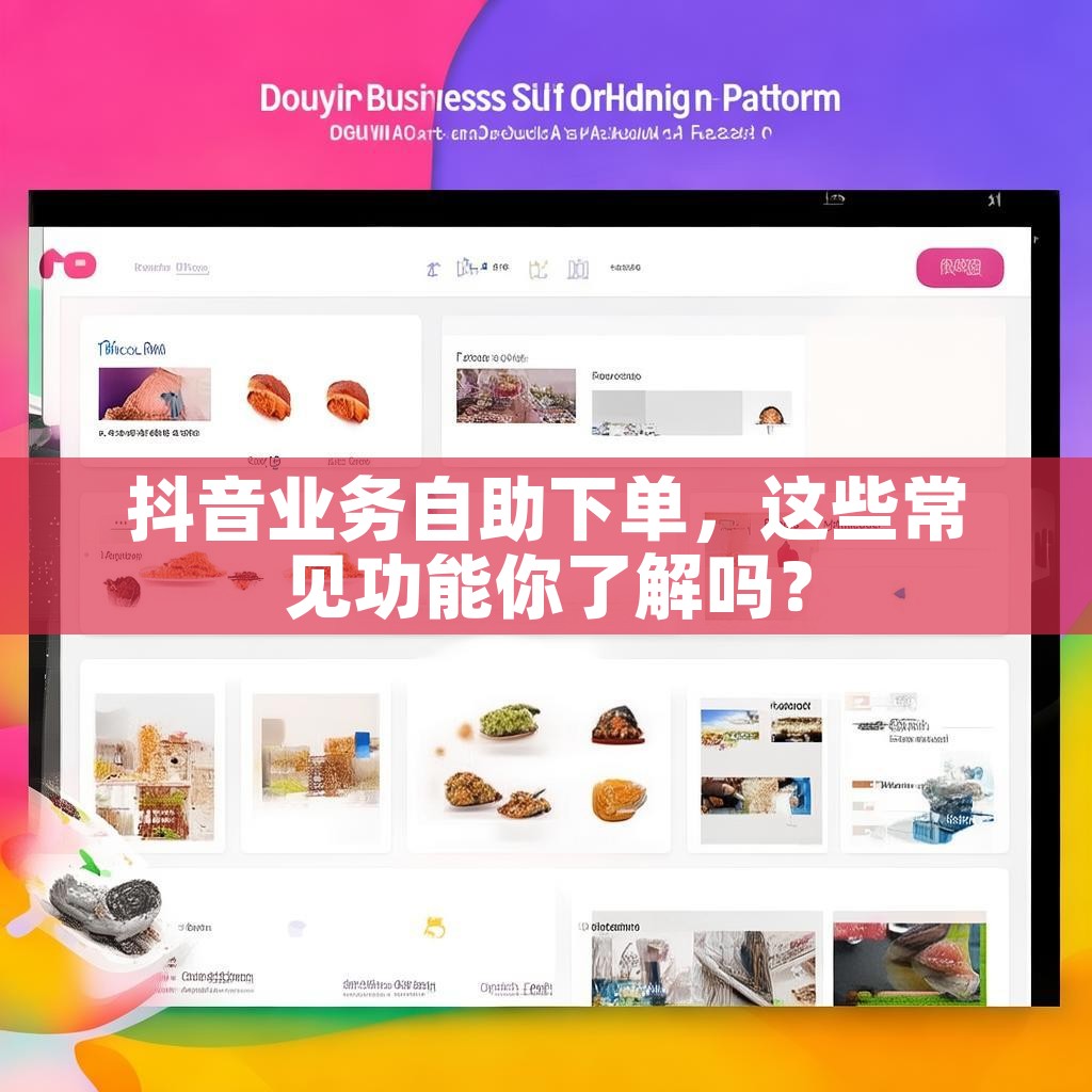 抖音业务自助下单，这些常见功能你了解吗？